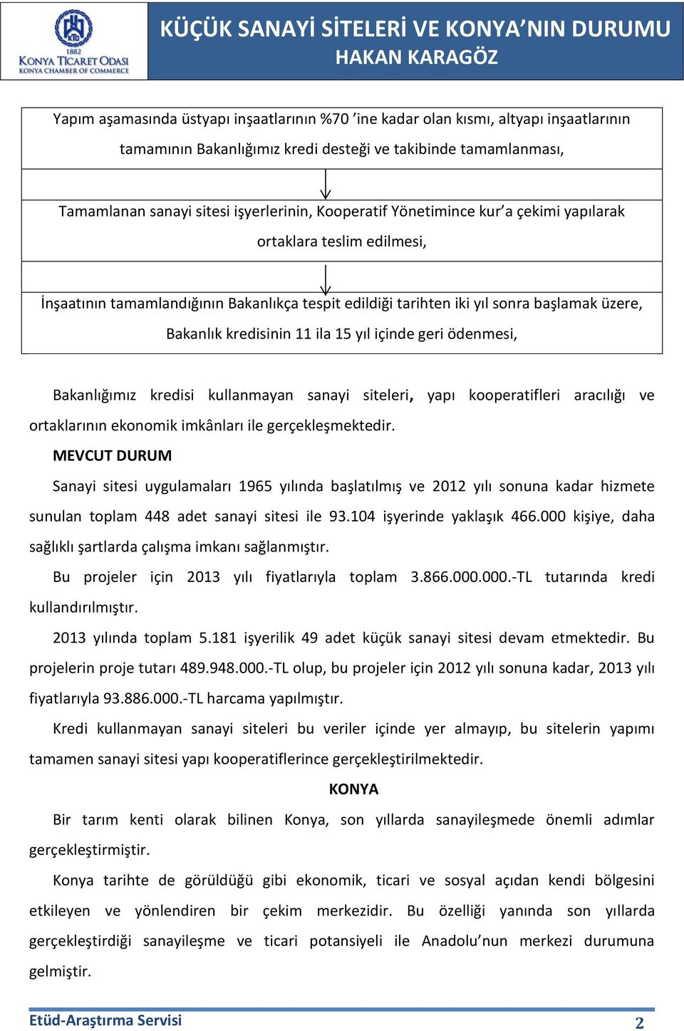 içinde geri ödenmesi, Bakanlığımız kredisi kullanmayan sanayi siteleri, yapı kooperatifleri aracılığı ve ortaklarının ekonomik imkânları ile gerçekleşmektedir.