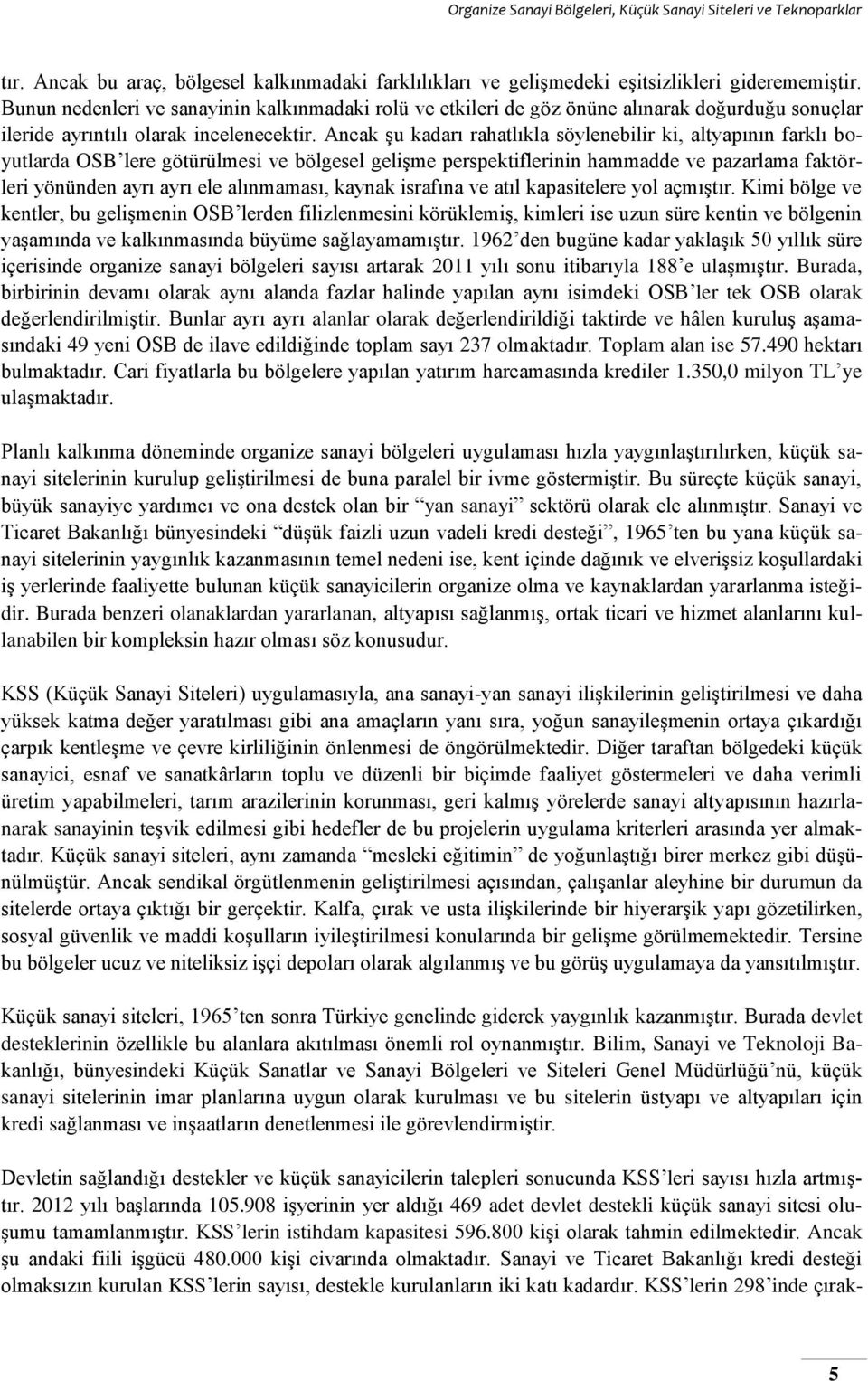 Ancak şu kadarı rahatlıkla söylenebilir ki, altyapının farklı boyutlarda OSB lere götürülmesi ve bölgesel gelişme perspektiflerinin hammadde ve pazarlama faktörleri yönünden ayrı ayrı ele alınmaması,