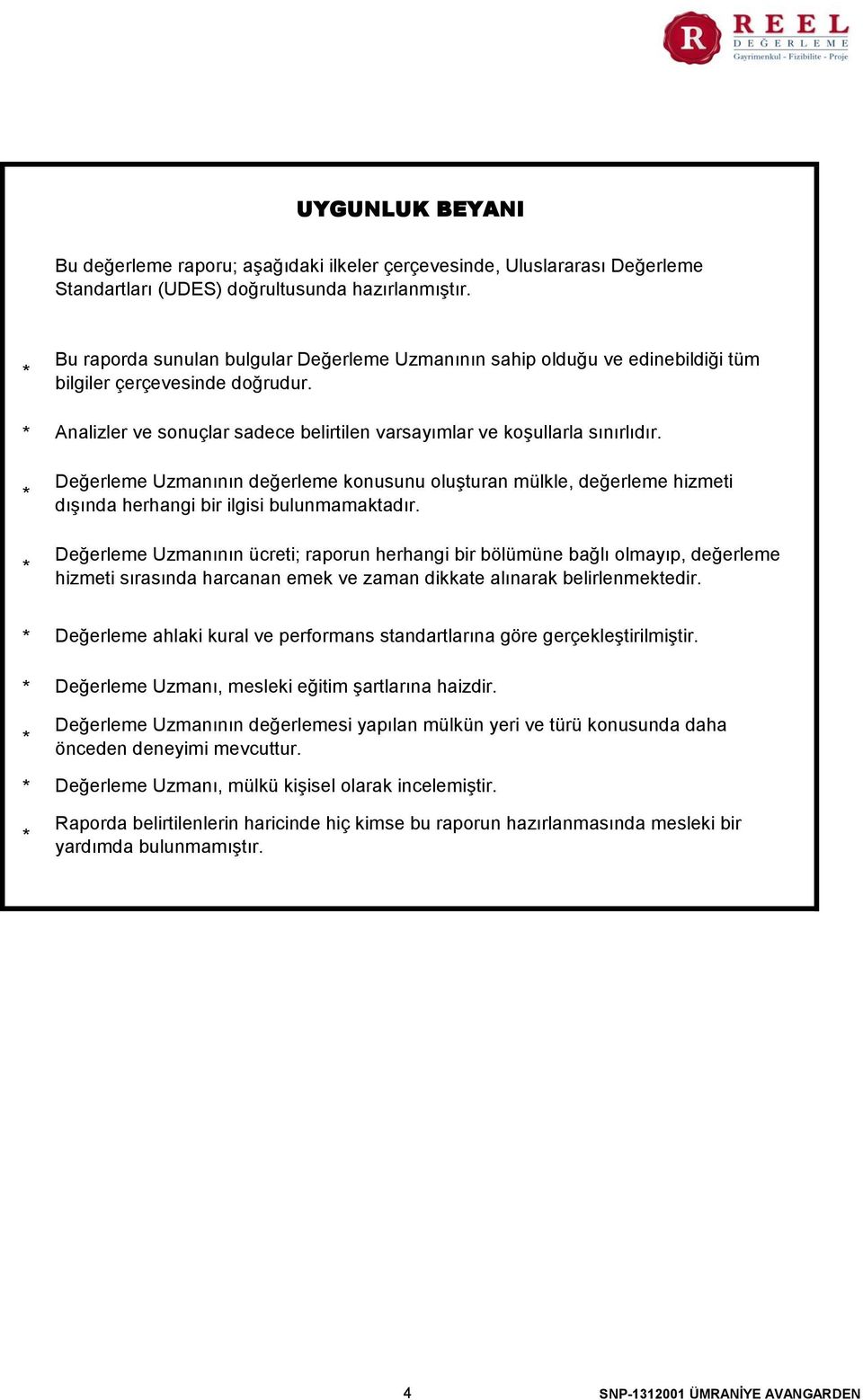 Değerleme Uzmanının değerleme konusunu oluşturan mülkle, değerleme hizmeti dışında herhangi bir ilgisi bulunmamaktadır.