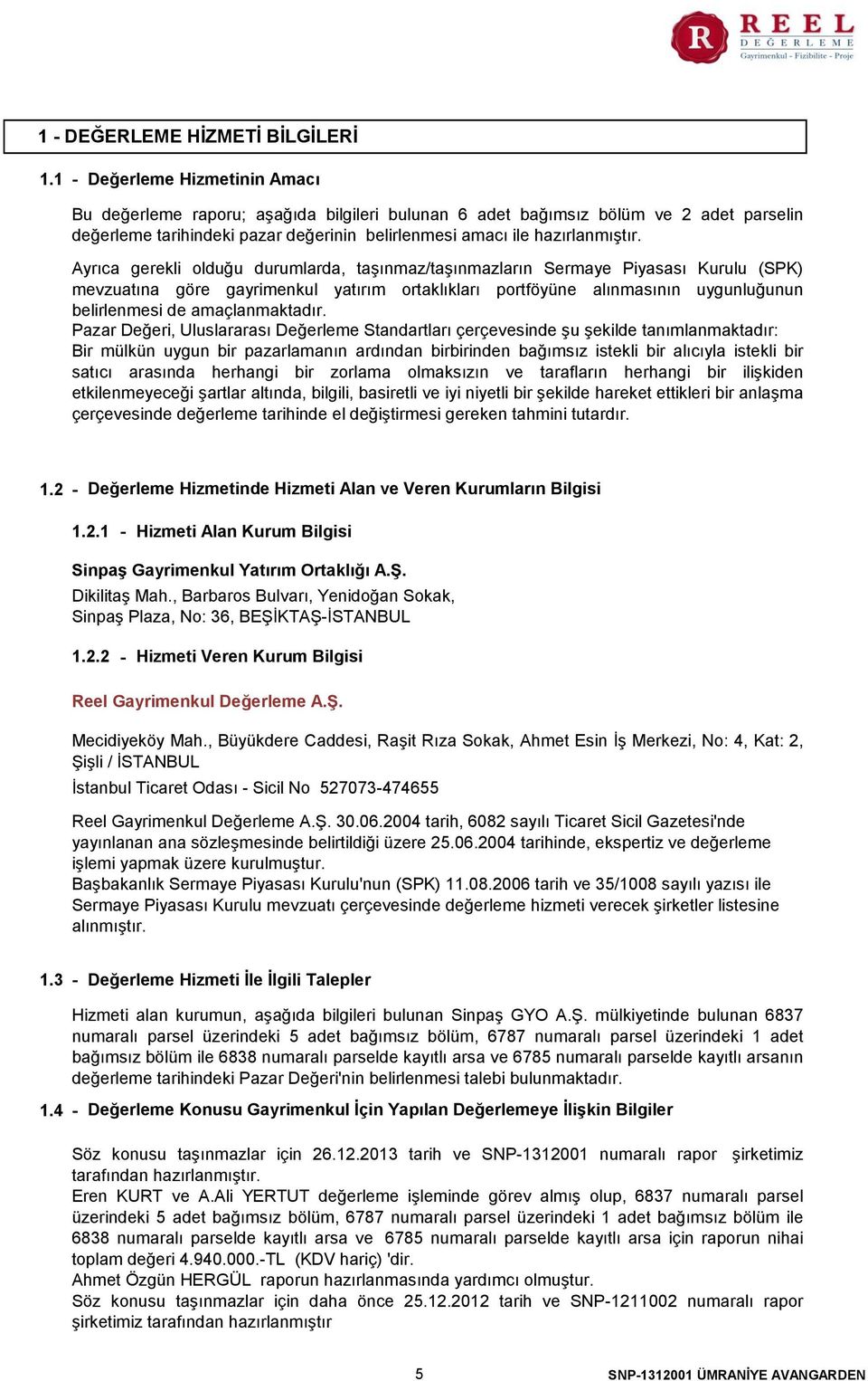 Ayrıca gerekli olduğu durumlarda, taşınmaz/taşınmazların Sermaye Piyasası Kurulu (SPK) mevzuatına göre gayrimenkul yatırım ortaklıkları portföyüne alınmasının uygunluğunun belirlenmesi de