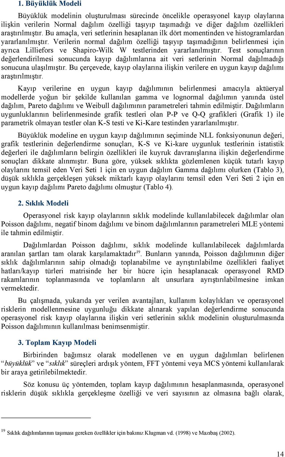 Verilerin normal dağılım özelliği taşıyıp taşımadığının belirlenmesi için ayrıca Lilliefors ve Shapiro-Wilk W testlerinden yararlanılmıştır.