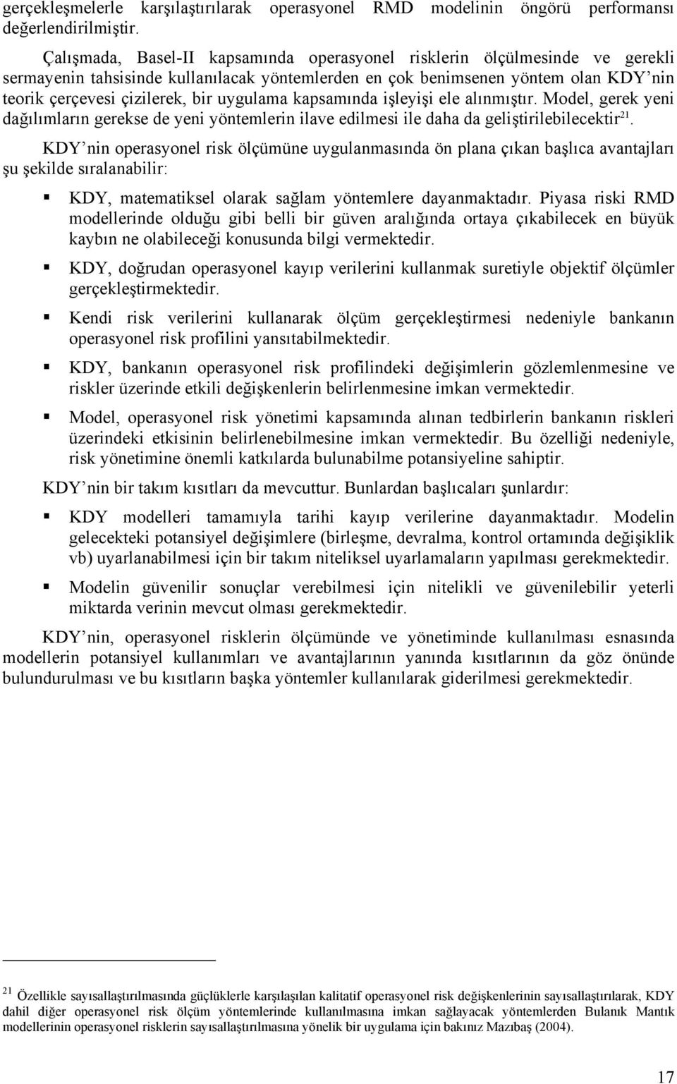 uygulama kapsamında işleyişi ele alınmıştır. Model, gerek yeni dağılımların gerekse de yeni yöntemlerin ilave edilmesi ile daha da geliştirilebilecektir 21.