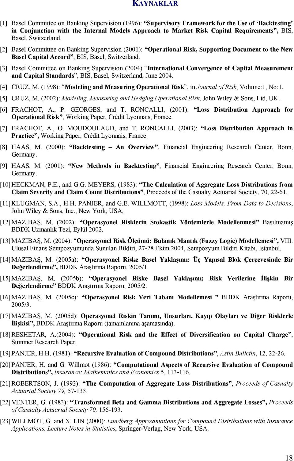 [3] Basel Committee on Banking Supervision (2004) International Convergence of Capital Measurement and Capital Standards, BIS, Basel, Switzerland, June 2004. [4] CRUZ, M.