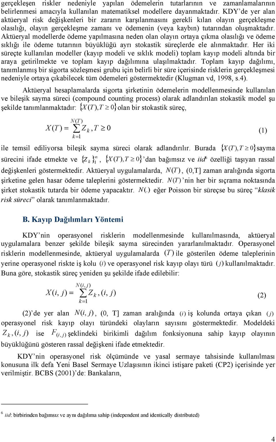 Aktüeryal modellerde ödeme yapılmasına neden olan olayın ortaya çıkma olasılığı ve ödeme sıklığı ile ödeme tutarının büyüklüğü ayrı stokastik süreçlerde ele alınmaktadır.