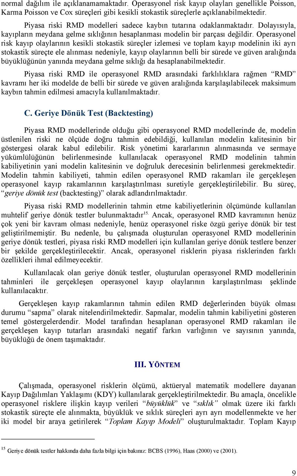 Operasyonel risk kayıp olaylarının kesikli stokastik süreçler izlemesi ve toplam kayıp modelinin iki ayrı stokastik süreçte ele alınması nedeniyle, kayıp olaylarının belli bir sürede ve güven