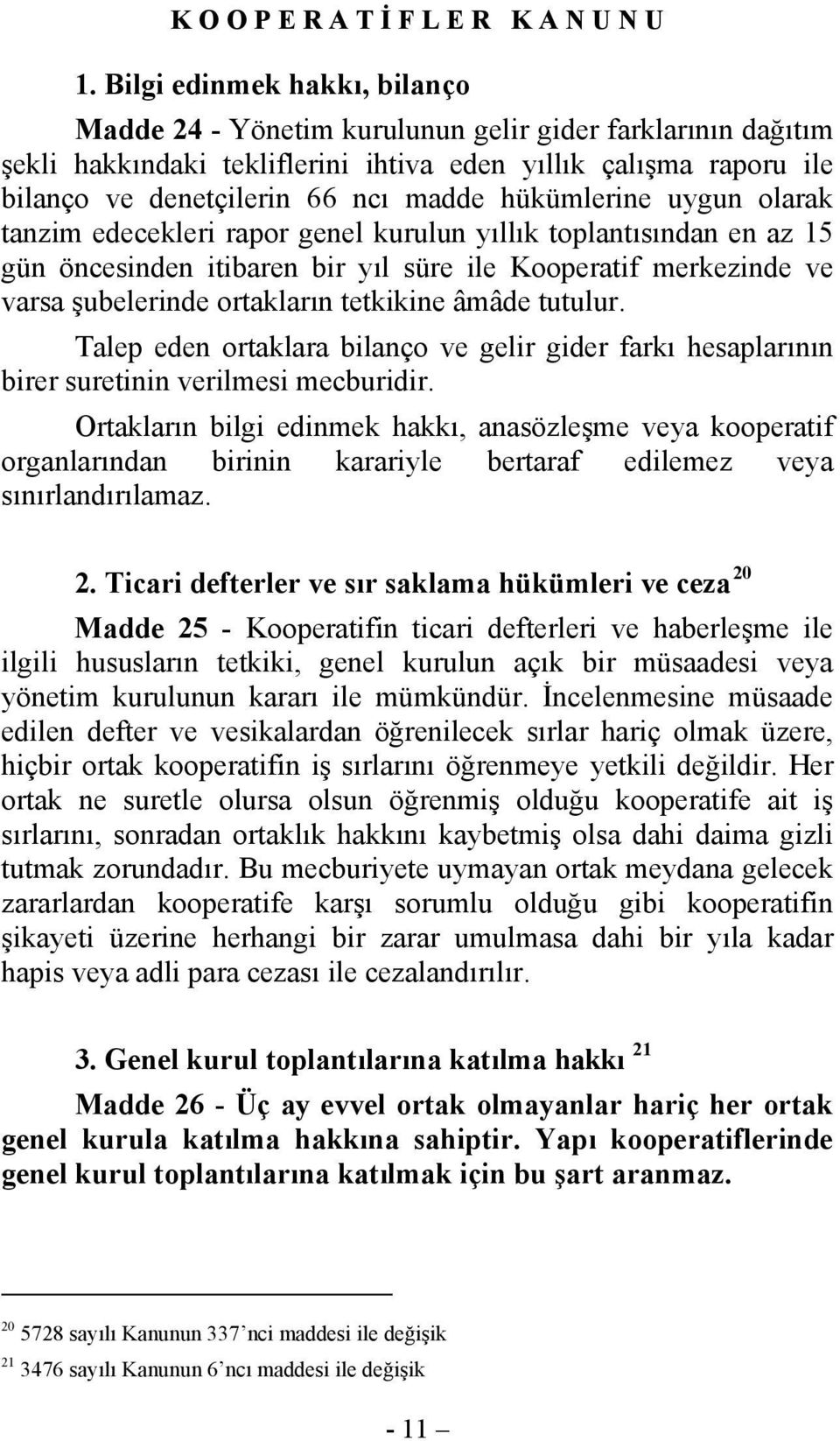 âmâde tutulur. Talep eden ortaklara bilanço ve gelir gider farkı hesaplarının birer suretinin verilmesi mecburidir.