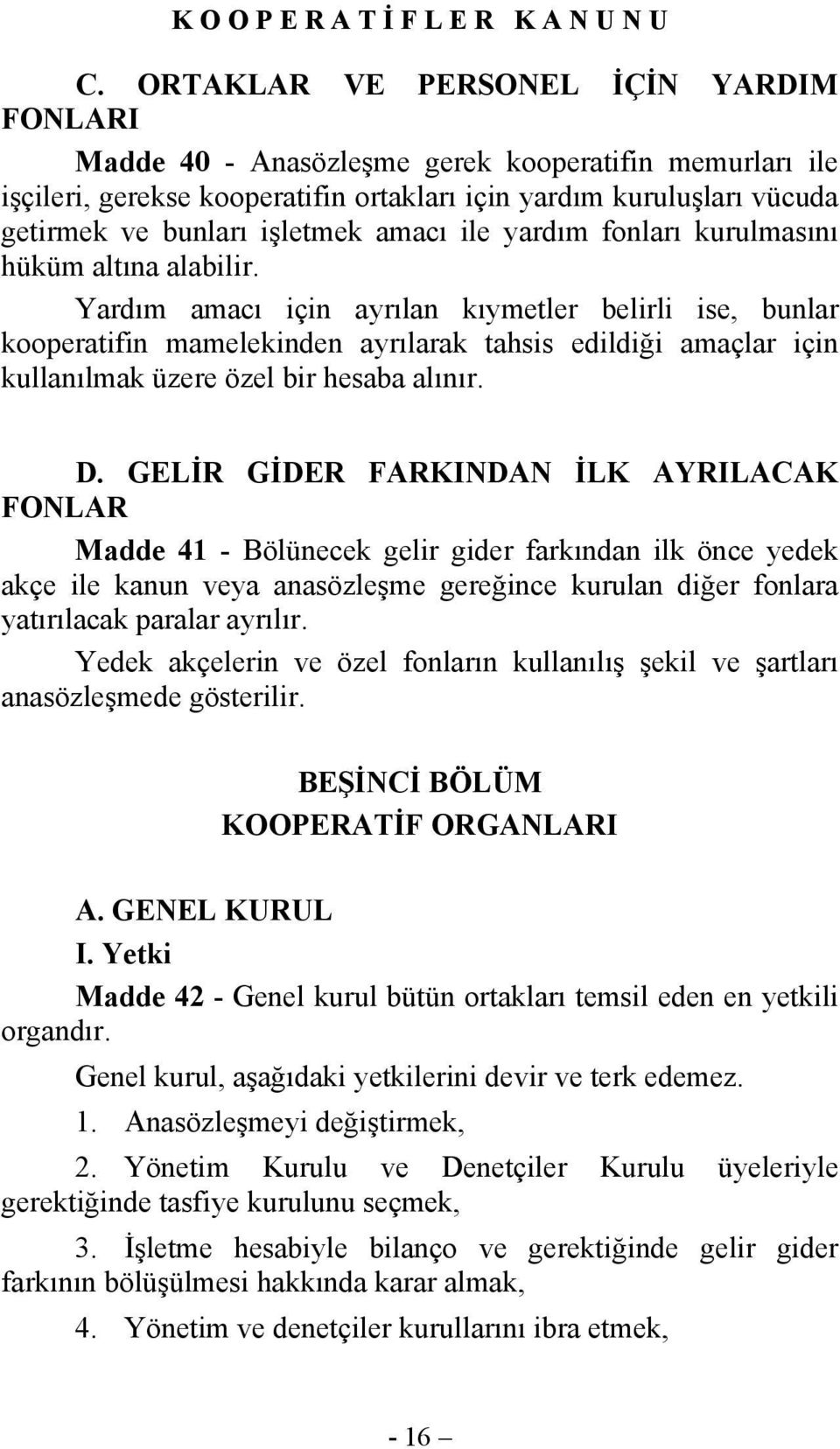 Yardım amacı için ayrılan kıymetler belirli ise, bunlar kooperatifin mamelekinden ayrılarak tahsis edildiği amaçlar için kullanılmak üzere özel bir hesaba alınır. D.