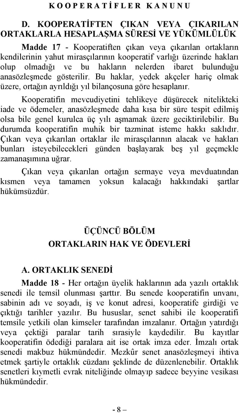 Kooperatifin mevcudiyetini tehlikeye düşürecek nitelikteki iade ve ödemeler, anasözleşmede daha kısa bir süre tespit edilmiş olsa bile genel kurulca üç yılı aşmamak üzere geciktirilebilir.