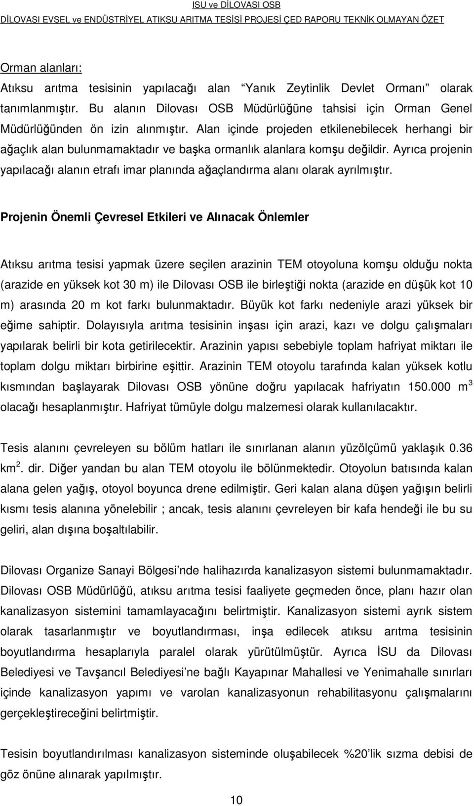 Alan içinde projeden etkilenebilecek herhangi bir ağaçlık alan bulunmamaktadır ve başka ormanlık alanlara komşu değildir.