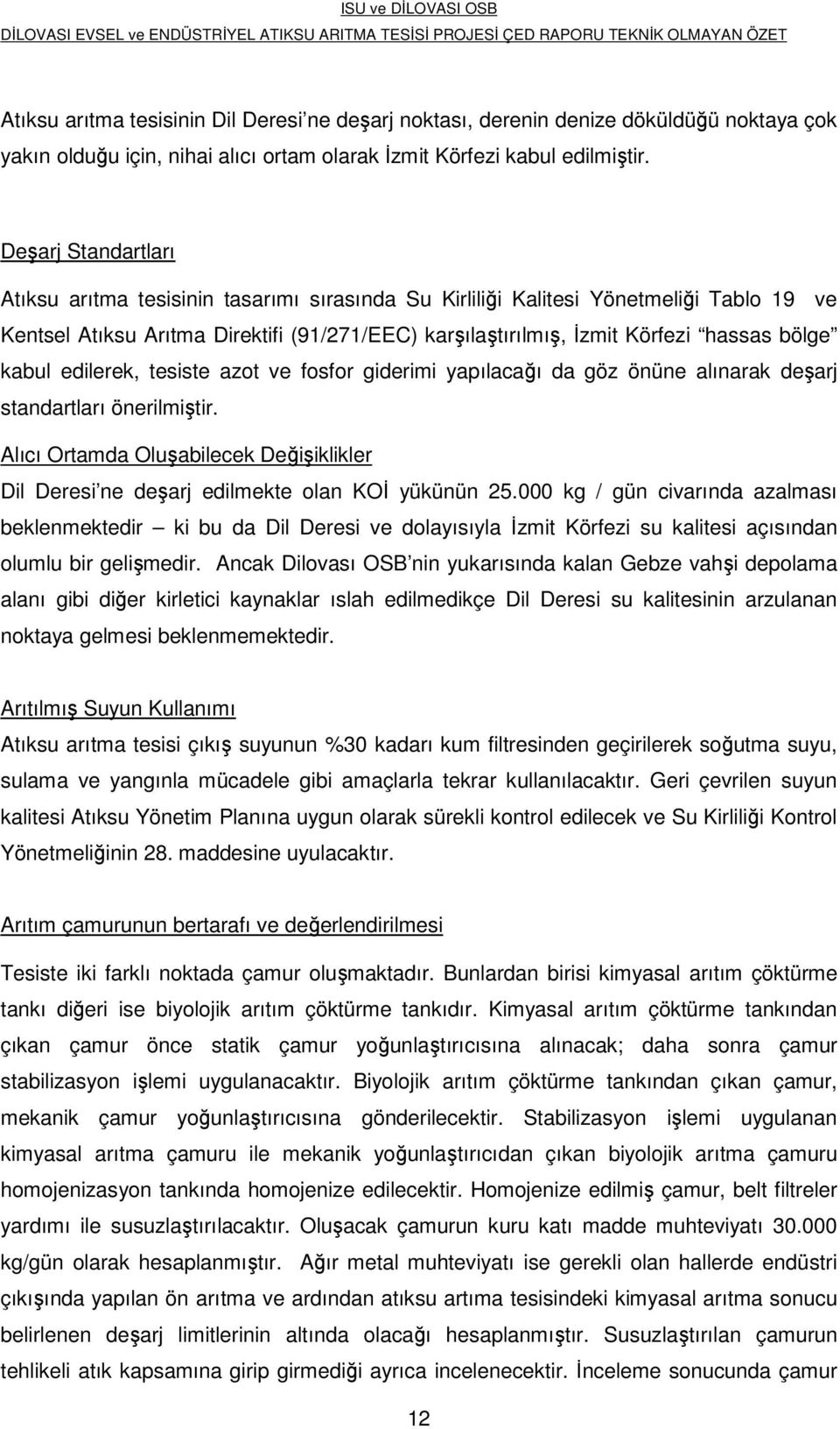 kabul edilerek, tesiste azot ve fosfor giderimi yapılacağı da göz önüne alınarak deşarj standartları önerilmiştir.