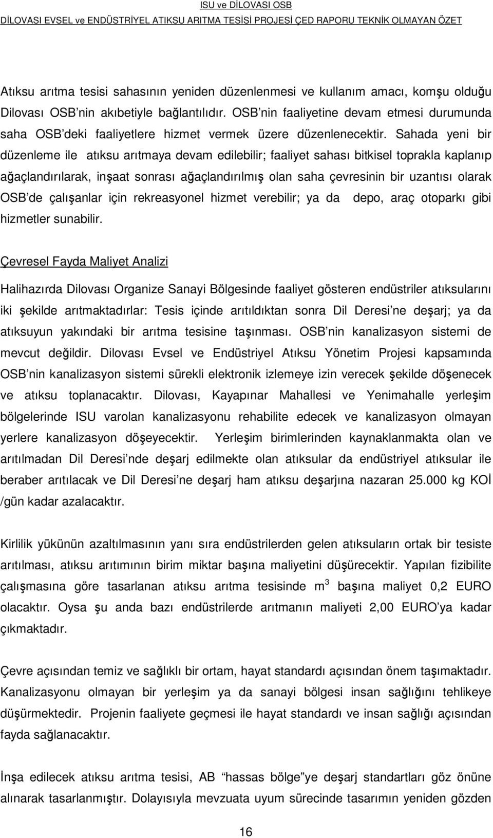 Sahada yeni bir düzenleme ile atıksu arıtmaya devam edilebilir; faaliyet sahası bitkisel toprakla kaplanıp ağaçlandırılarak, inşaat sonrası ağaçlandırılmış olan saha çevresinin bir uzantısı olarak