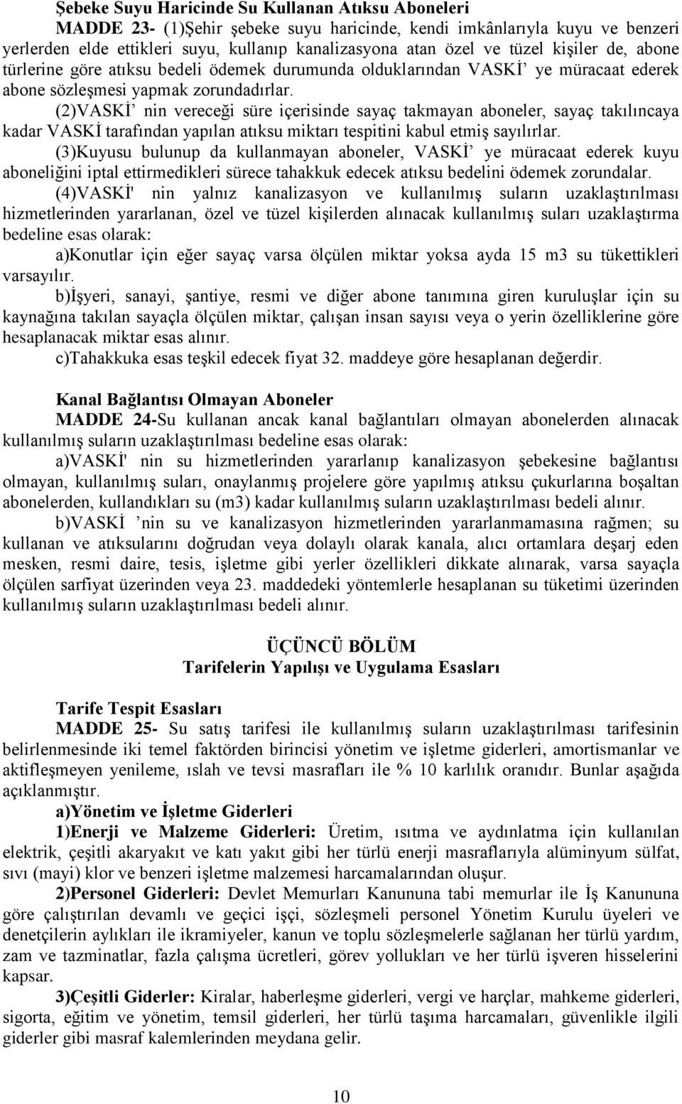 (2)VASKİ nin vereceği süre içerisinde sayaç takmayan aboneler, sayaç takılıncaya kadar VASKİ tarafından yapılan atıksu miktarı tespitini kabul etmiş sayılırlar.