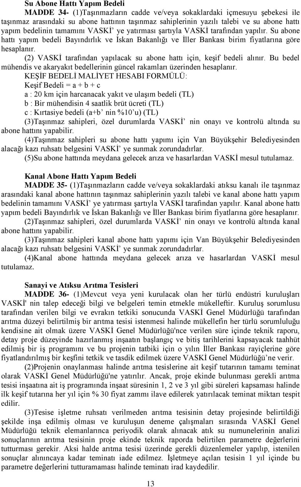 (2) VASKİ tarafından yapılacak su abone hattı için, keşif bedeli alınır. Bu bedel mühendis ve akaryakıt bedellerinin güncel rakamları üzerinden hesaplanır.