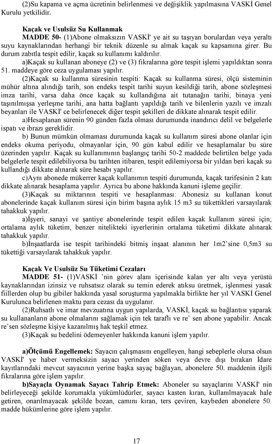 Bu durum zabıtla tespit edilir, kaçak su kullanımı kaldırılır. a)kaçak su kullanan aboneye (2) ve (3) fıkralarına göre tespit işlemi yapıldıktan sonra 51. maddeye göre ceza uygulaması yapılır.