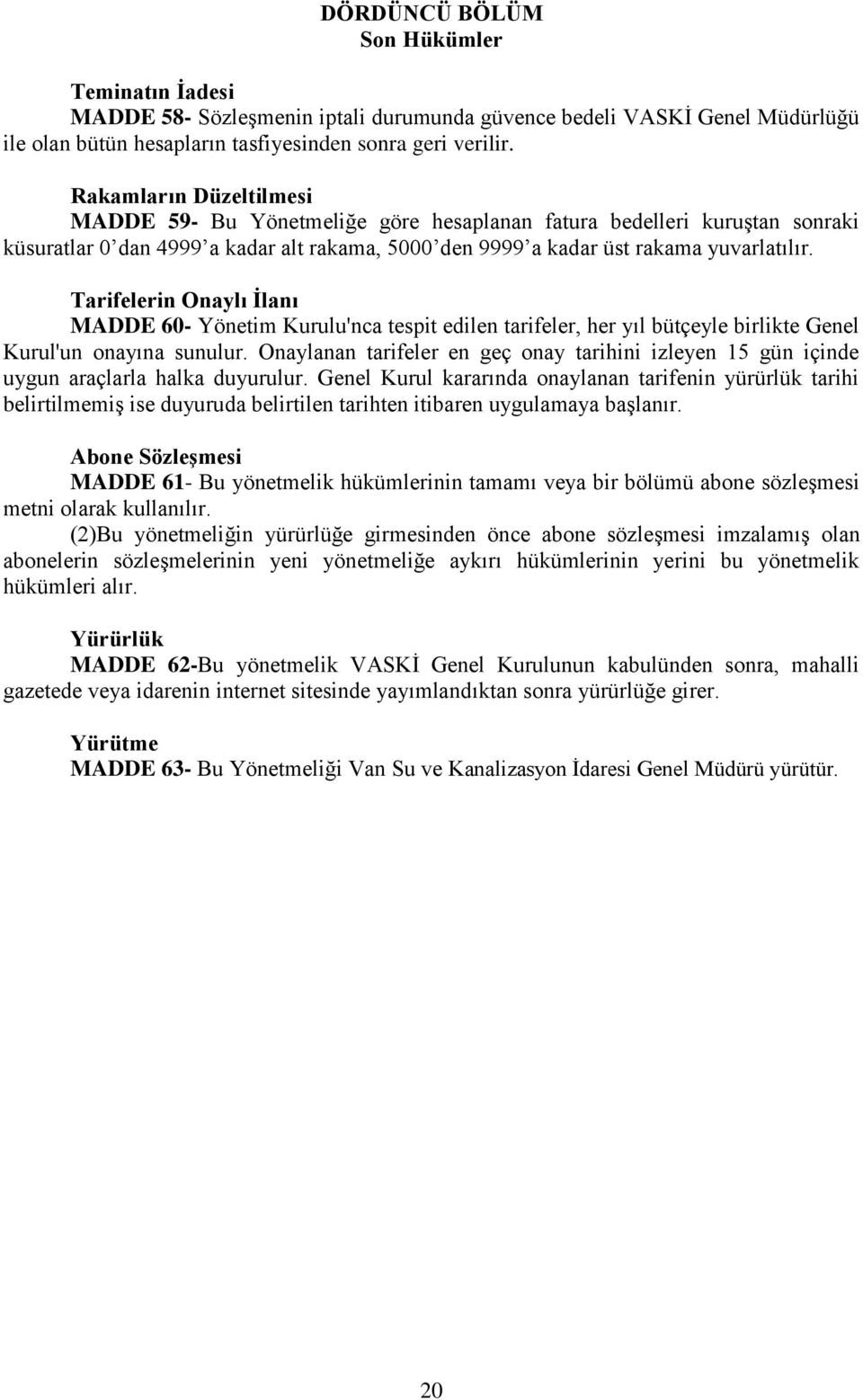 Tarifelerin Onaylı İlanı MADDE 60- Yönetim Kurulu'nca tespit edilen tarifeler, her yıl bütçeyle birlikte Genel Kurul'un onayına sunulur.