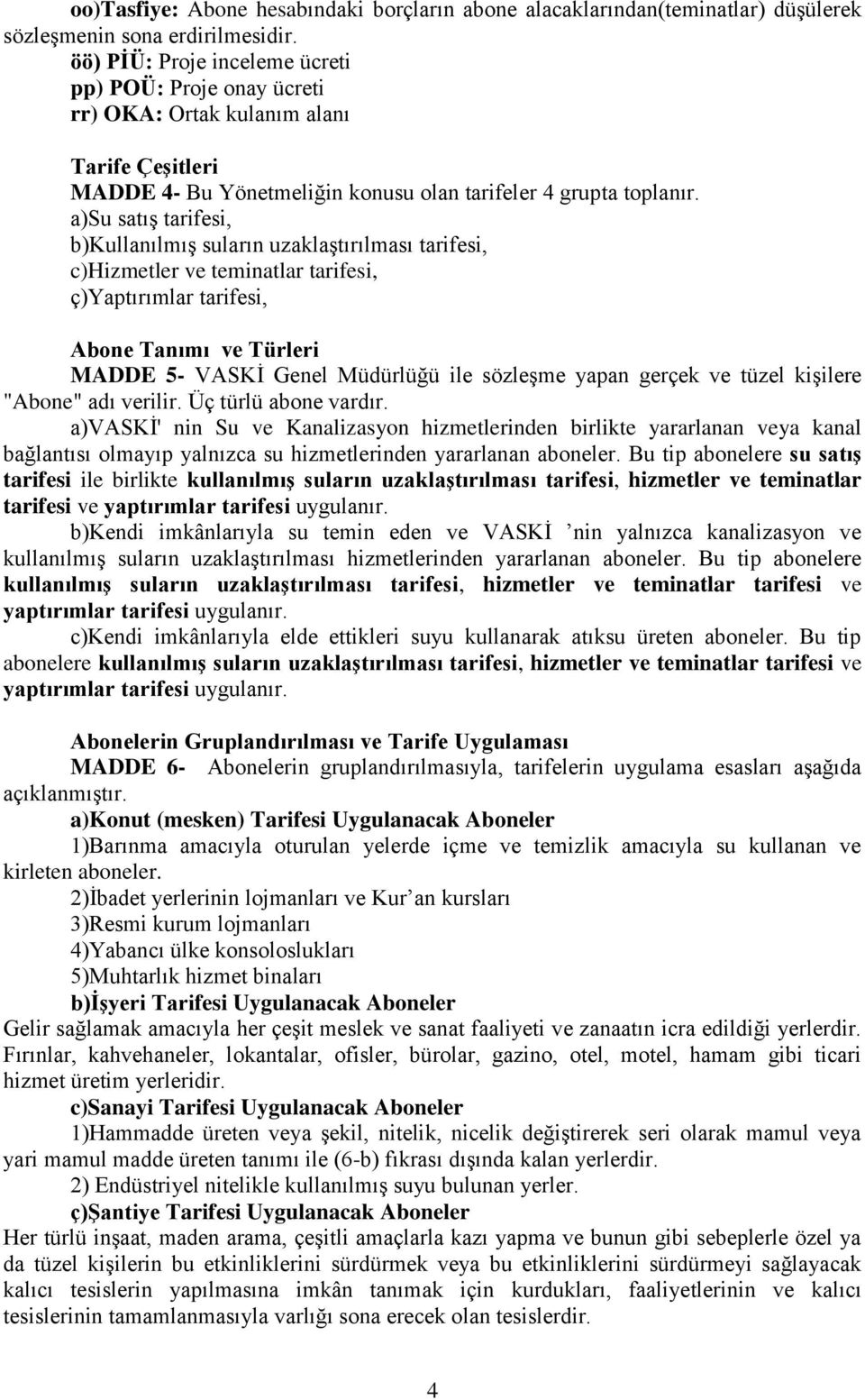 a)su satış tarifesi, b)kullanılmış suların uzaklaştırılması tarifesi, c)hizmetler ve teminatlar tarifesi, ç)yaptırımlar tarifesi, Abone Tanımı ve Türleri MADDE 5- VASKİ Genel Müdürlüğü ile sözleşme