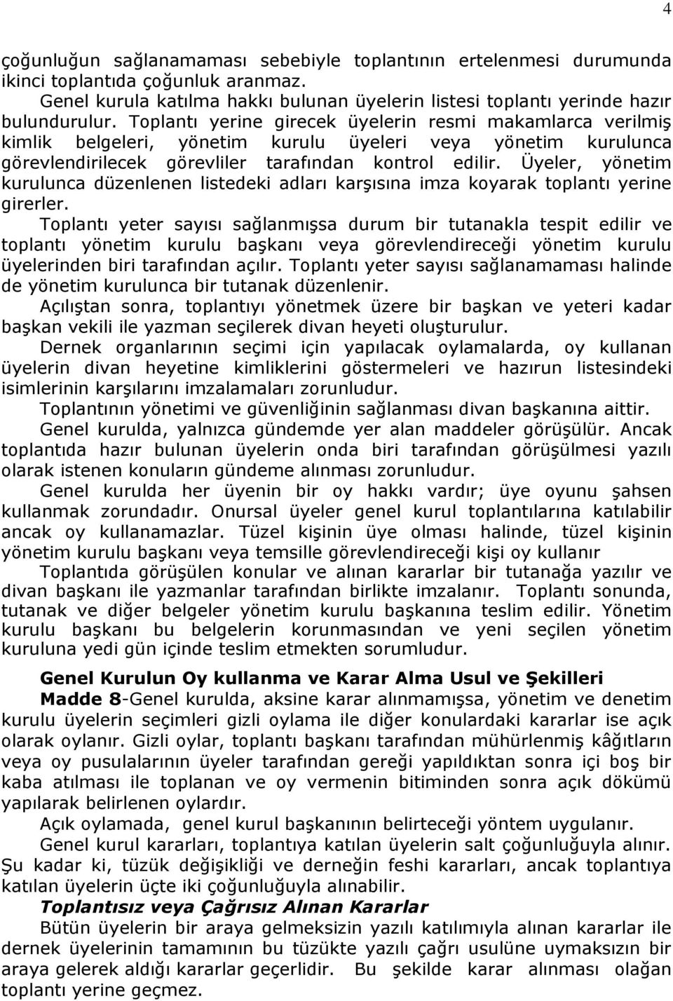 ler, yönetim kurulunca düzenlenen listedeki adları karşısına imza koyarak toplantı yerine girerler.