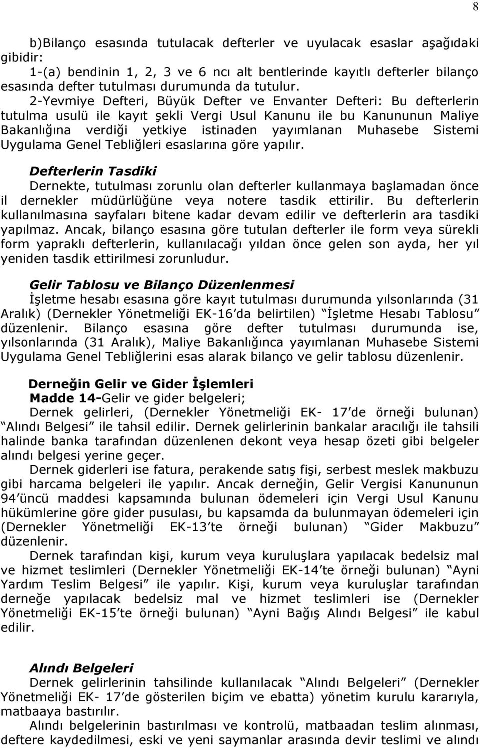 2-Yevmiye Defteri, Büyük Defter ve Envanter Defteri: Bu defterlerin tutulma usulü ile kayıt şekli Vergi Usul Kanunu ile bu Kanununun Maliye Bakanlığına verdiği yetkiye istinaden yayımlanan Muhasebe