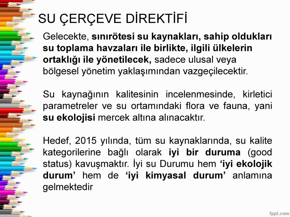 Su kaynağının kalitesinin incelenmesinde, kirletici parametreler ve su ortamındaki flora ve fauna, yani su ekolojisi mercek altına alınacaktır.