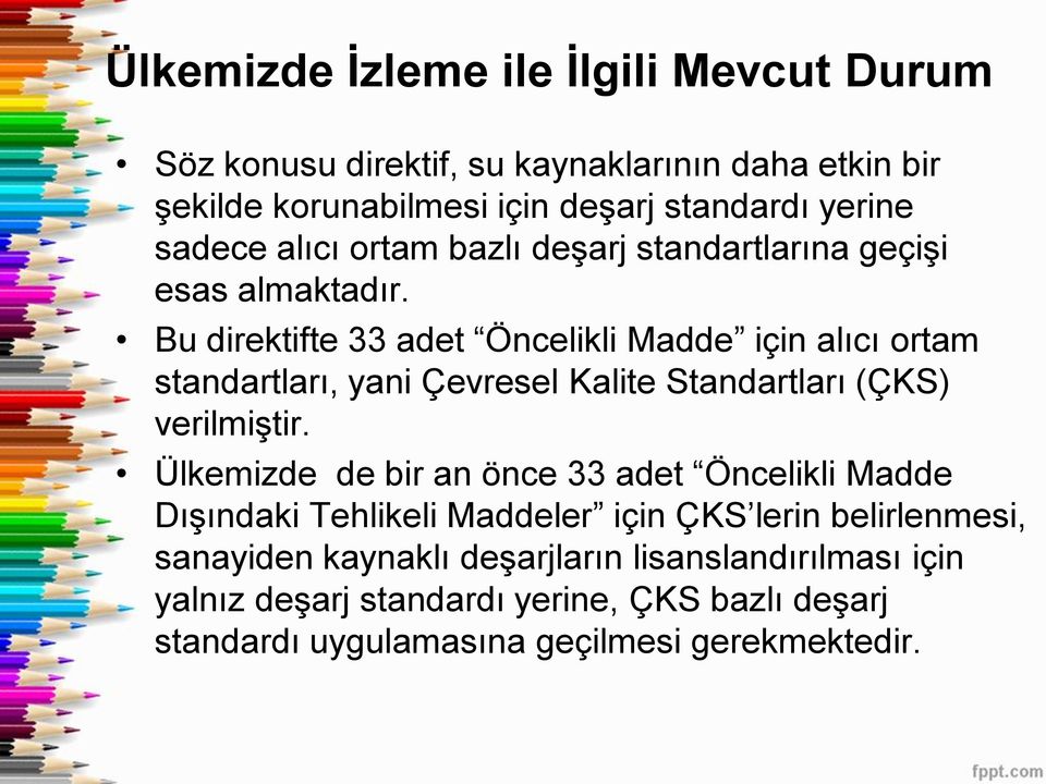 Bu direktifte 33 adet Öncelikli Madde için alıcı ortam standartları, yani Çevresel Kalite Standartları (ÇKS) verilmiştir.