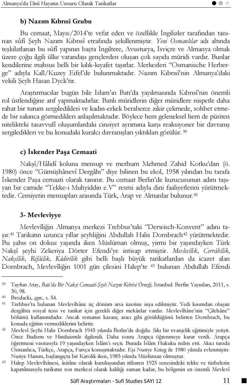 Bunlar kendilerine mahsus belli bir kılık-kıyafet taşırlar. Merkezleri Osmanische Herberge adıyla Kall/Kuzey Eifel de bulunmaktadır. Nazım Kıbrısî nin Almanya daki vekili Şeyh Hasan Dyck tir.