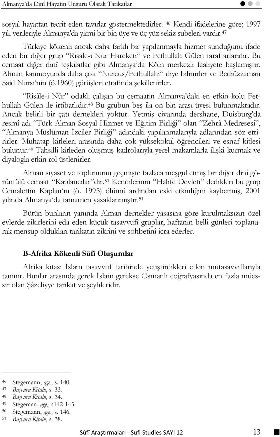 47 Türkiye kökenli ancak daha farklı bir yapılanmayla hizmet sunduğunu ifade eden bir diğer grup Risale-i Nur Hareketi ve Fethullah Gülen taraftarlarıdır.