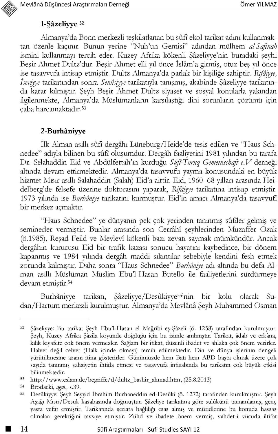 Beşir Ahmet elli yıl önce İslâm a girmiş, otuz beş yıl önce ise tasavvufa intisap etmiştir. Dultz Almanya da parlak bir kişiliğe sahiptir.