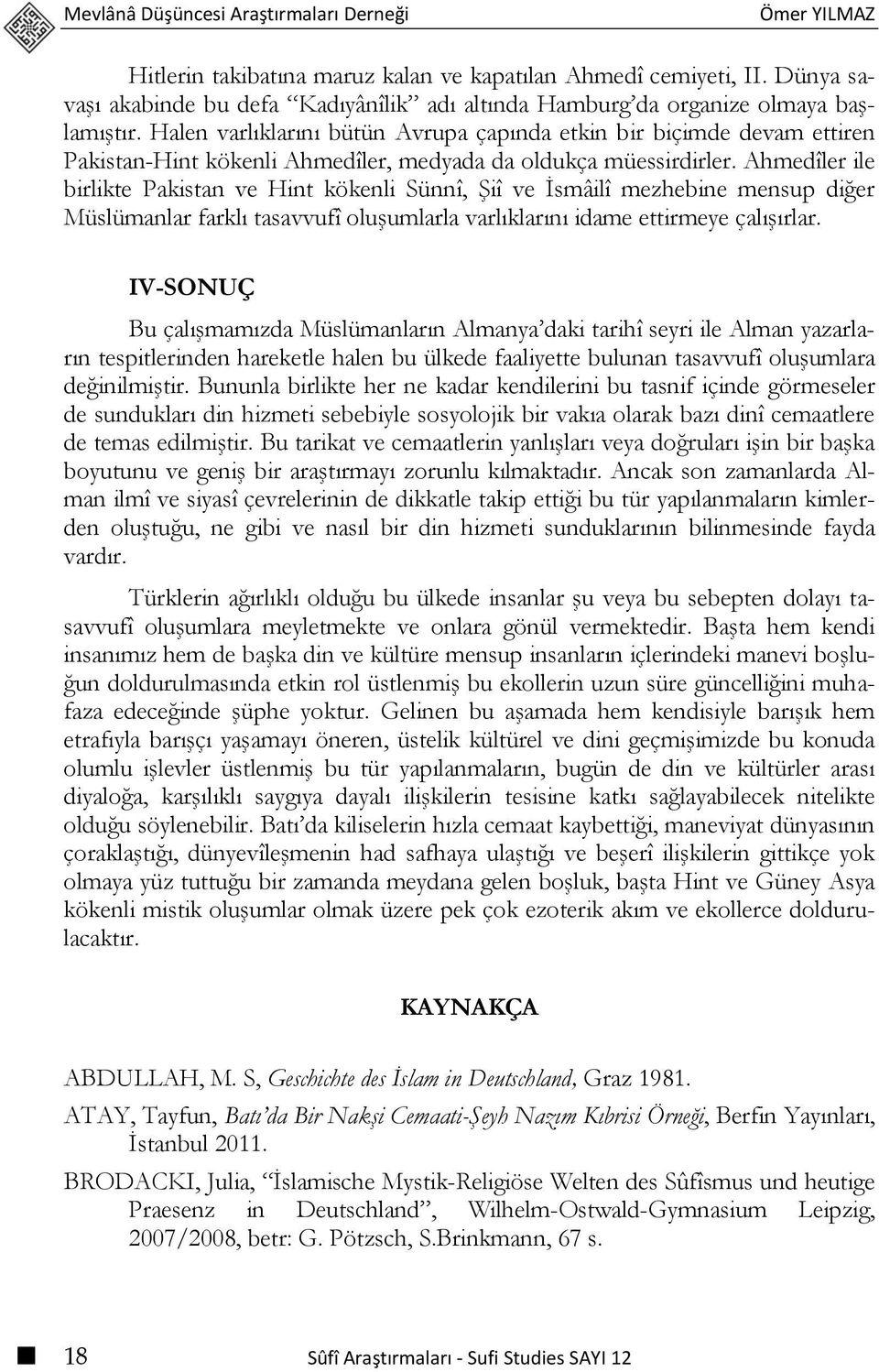 Halen varlıklarını bütün Avrupa çapında etkin bir biçimde devam ettiren Pakistan-Hint kökenli Ahmedîler, medyada da oldukça müessirdirler.