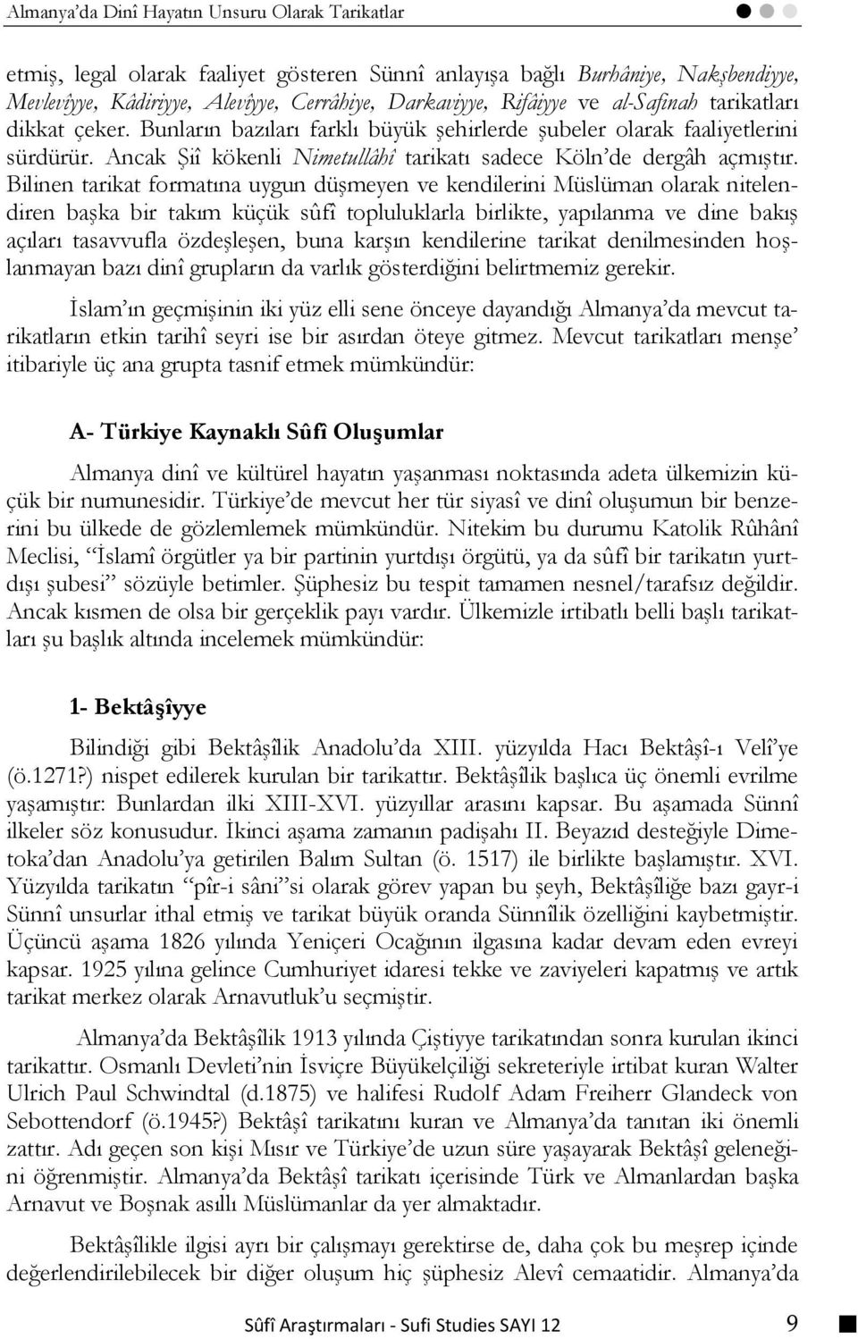 Bilinen tarikat formatına uygun düşmeyen ve kendilerini Müslüman olarak nitelendiren başka bir takım küçük sûfî topluluklarla birlikte, yapılanma ve dine bakış açıları tasavvufla özdeşleşen, buna