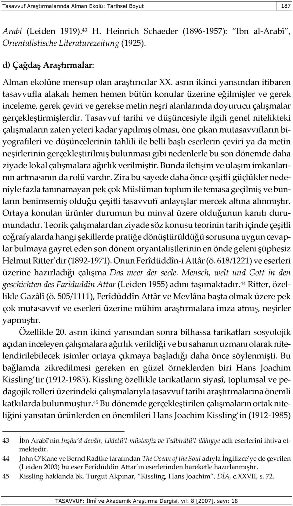 asrın ikinci yarısından itibaren tasavvufla alakalı hemen hemen bütün konular üzerine eğilmişler ve gerek inceleme, gerek çeviri ve gerekse metin neşri alanlarında doyurucu çalışmalar