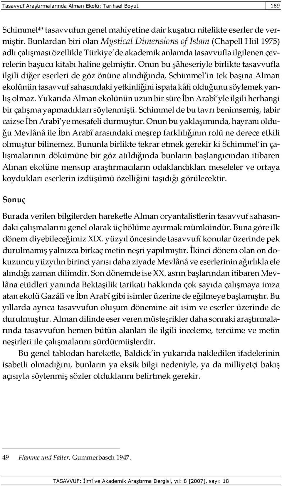 Onun bu şâheseriyle birlikte tasavvufla ilgili diğer eserleri de göz önüne alındığında, Schimmel in tek başına Alman ekolünün tasavvuf sahasındaki yetkinliğini ispata kâfi olduğunu söylemek yanlış