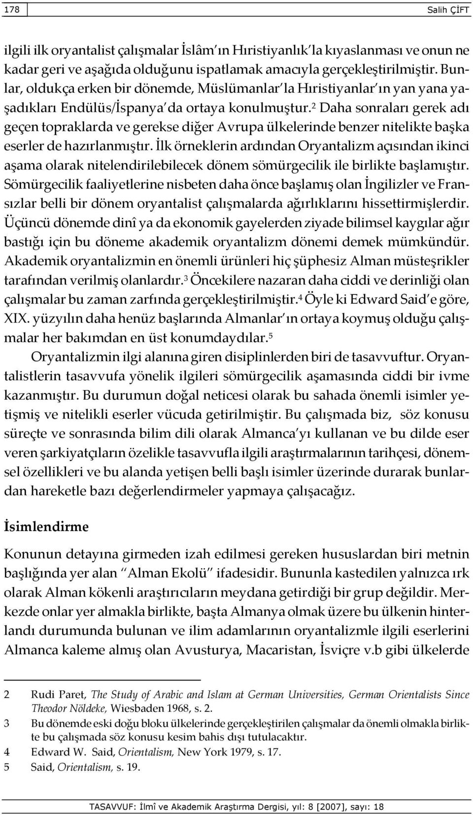 2 Daha sonraları gerek adı geçen topraklarda ve gerekse diğer Avrupa ülkelerinde benzer nitelikte başka eserler de hazırlanmıştır.