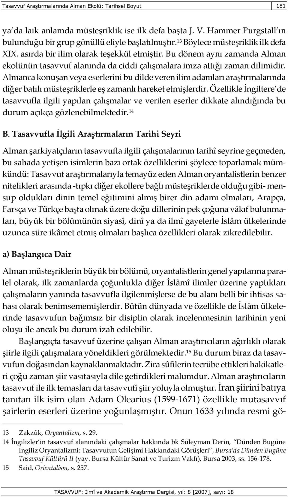 Almanca konuşan veya eserlerini bu dilde veren ilim adamları araştırmalarında diğer batılı müsteşriklerle eş zamanlı hareket etmişlerdir.