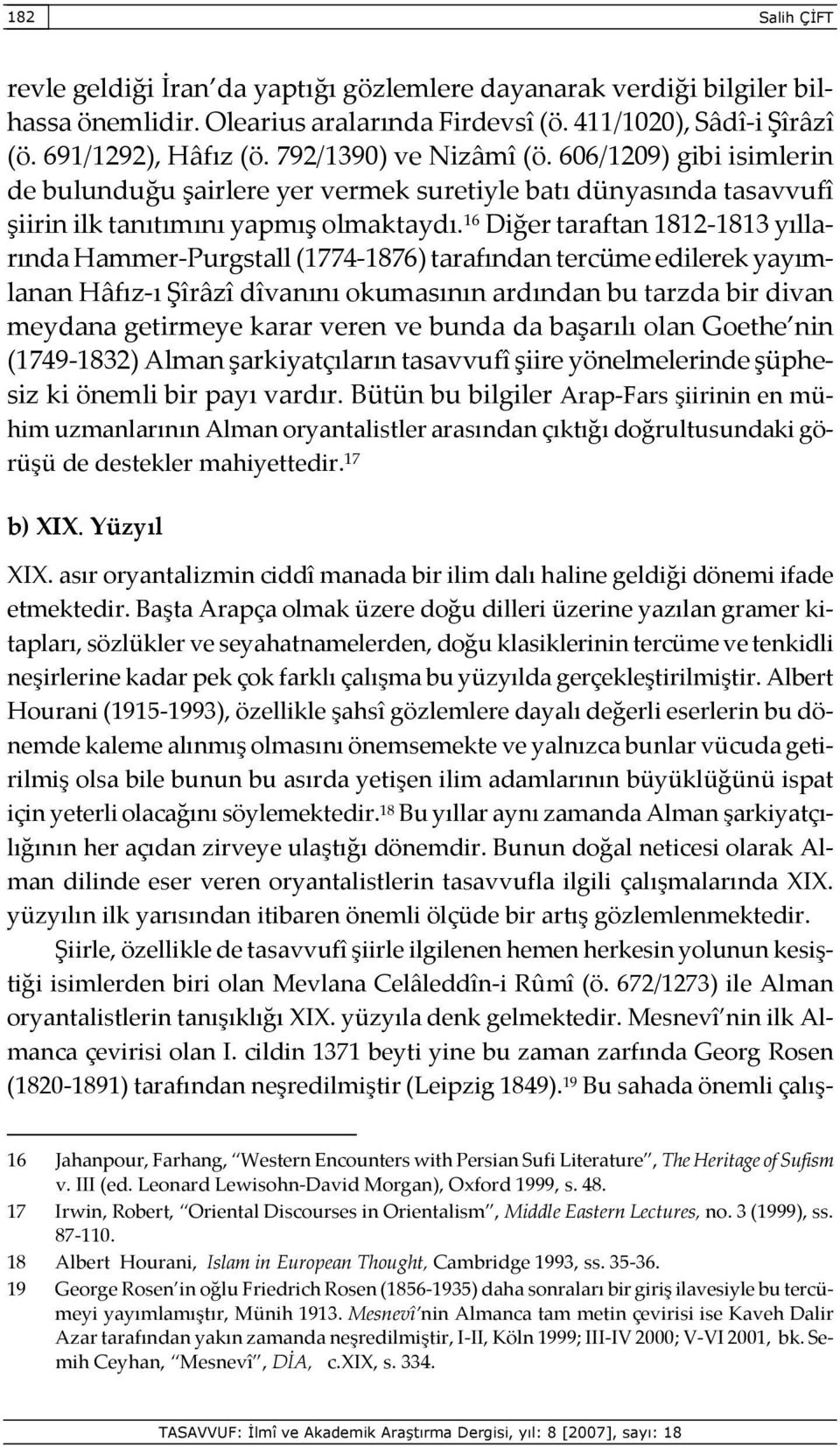 16 Diğer taraftan 1812-1813 yıllarında Hammer-Purgstall (1774-1876) tarafından tercüme edilerek yayımlanan Hâfız-ı Şîrâzî dîvanını okumasının ardından bu tarzda bir divan meydana getirmeye karar