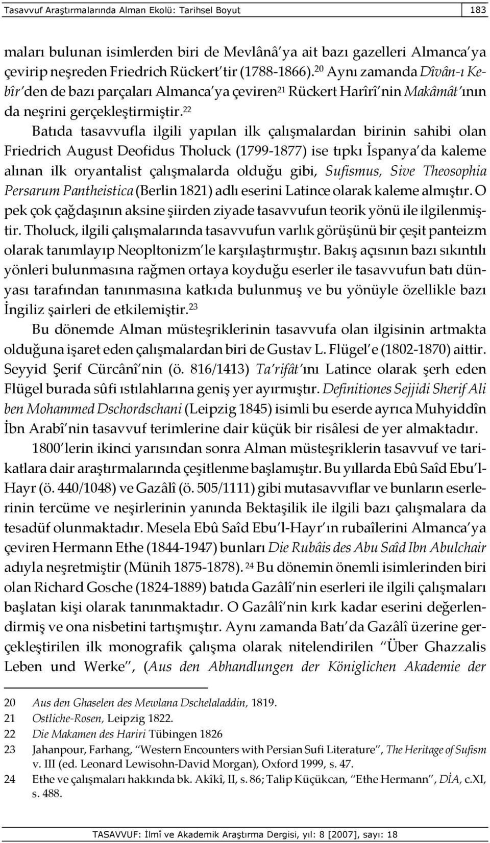 22 Batıda tasavvufla ilgili yapılan ilk çalışmalardan birinin sahibi olan Friedrich August Deofidus Tholuck (1799-1877) ise tıpkı İspanya da kaleme alınan ilk oryantalist çalışmalarda olduğu gibi,