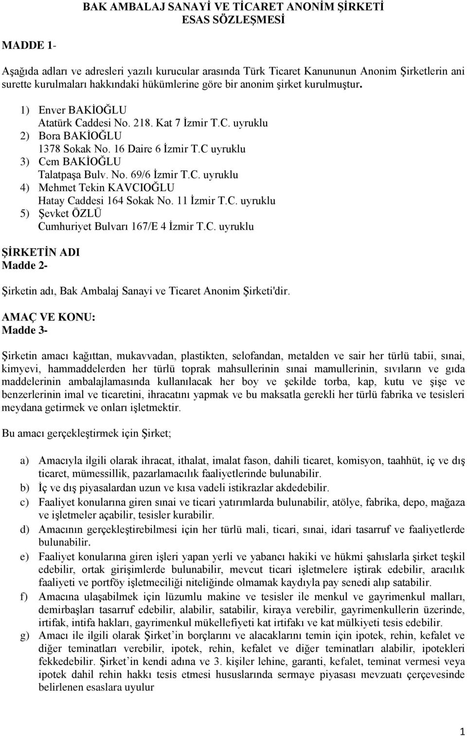 C uyruklu 3) Cem BAKİOĞLU Talatpaşa Bulv. No. 69/6 İzmir T.C. uyruklu 4) Mehmet Tekin KAVCIOĞLU Hatay Caddesi 164 Sokak No. 11 İzmir T.C. uyruklu 5) Şevket ÖZLÜ Cumhuriyet Bulvarı 167/E 4 İzmir T.C. uyruklu ŞİRKETİN ADI Madde 2- Şirketin adı, Bak Ambalaj Sanayi ve Ticaret Anonim Şirketi'dir.