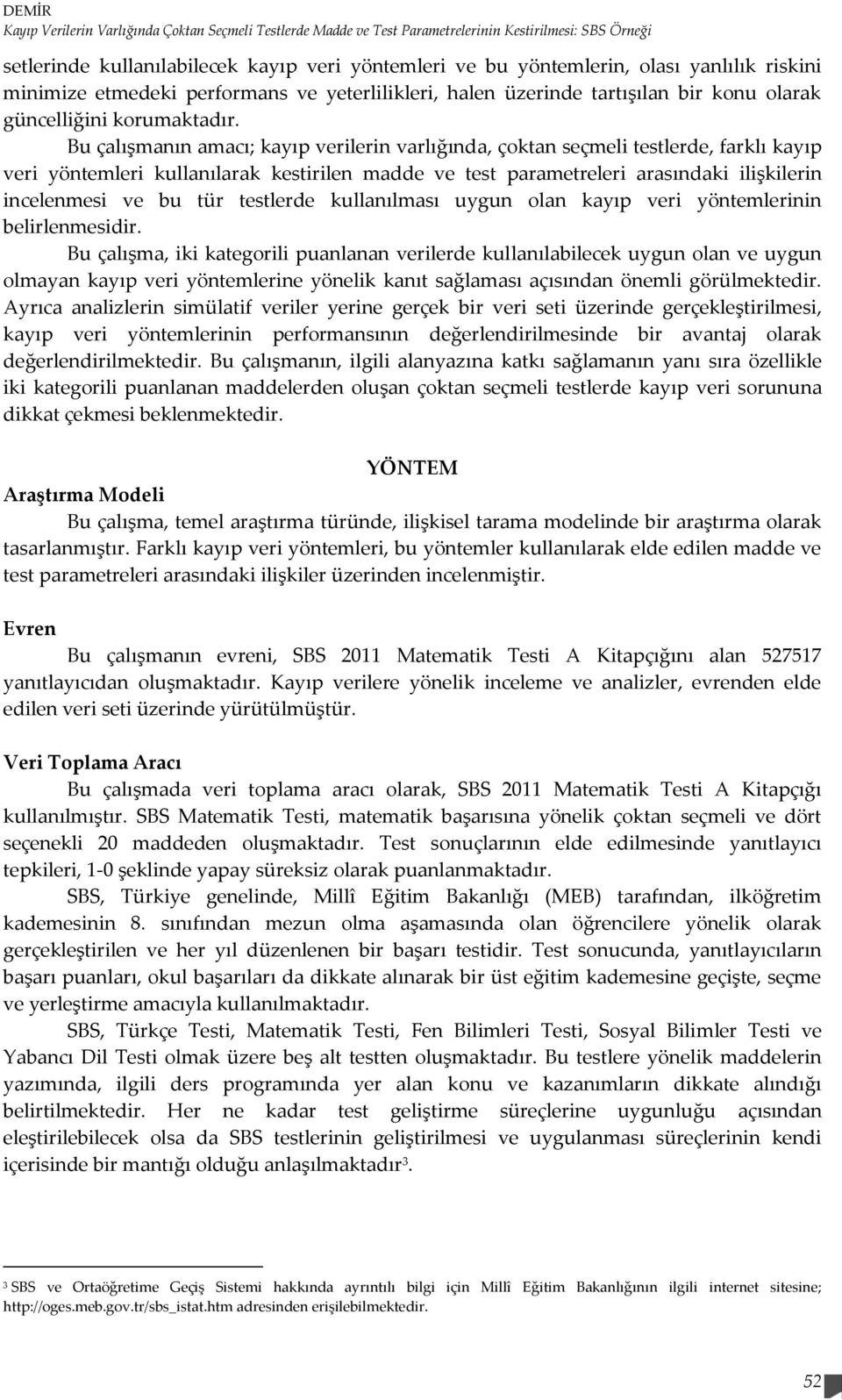 Bu çalışmanın amacı; kayıp verilerin varlığında, çoktan seçmeli testlerde, farklı kayıp veri yöntemleri kullanılarak kestirilen madde ve test parametreleri arasındaki ilişkilerin incelenmesi ve bu