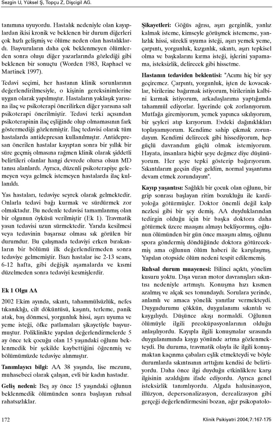 Tedavi seçimi, her hastanýn klinik sorunlarýnýn deðerlendirilmesiyle, o kiþinin gereksinimlerine uygun olarak yapýlmýþtýr.