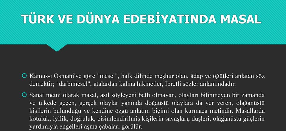 Sanat metni olarak masal, asıl söyleyeni belli olmayan, olayları bilinmeyen bir zamanda ve ülkede geçen, gerçek olaylar yanında doğaüstü olaylara da