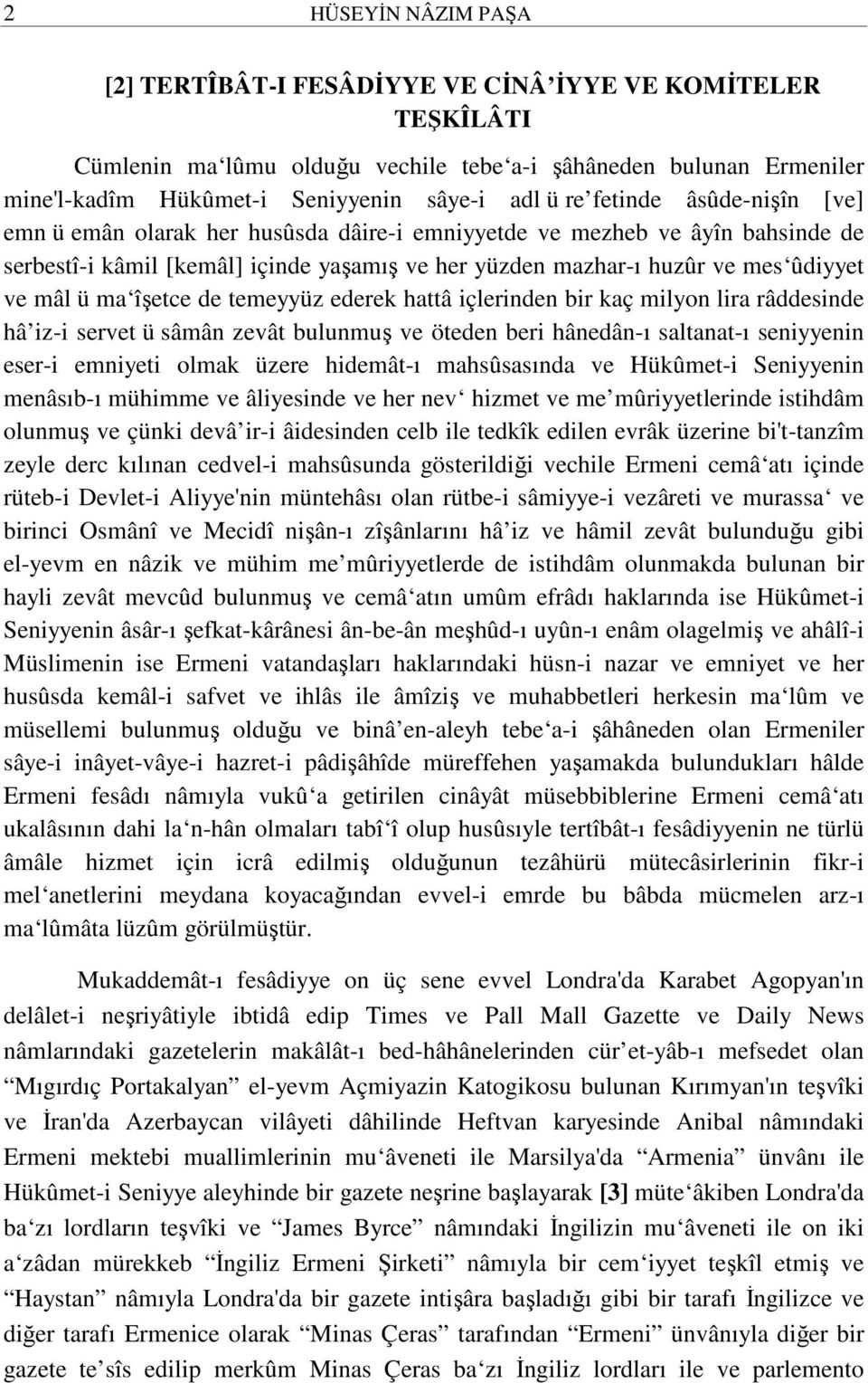 ma îşetce de temeyyüz ederek hattâ içlerinden bir kaç milyon lira râddesinde hâ iz-i servet ü sâmân zevât bulunmuş ve öteden beri hânedân-ı saltanat-ı seniyyenin eser-i emniyeti olmak üzere hidemât-ı