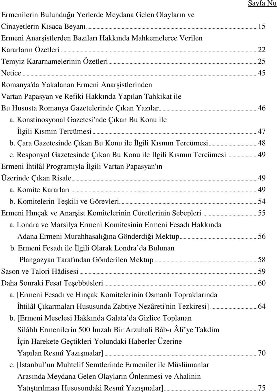 ..45 Romanya'da Yakalanan Ermeni Anarşistlerinden Vartan Papasyan ve Refiki Hakkında Yapılan Tahkikat ile Bu Hususta Romanya Gazetelerinde Çıkan Yazılar...46 a.