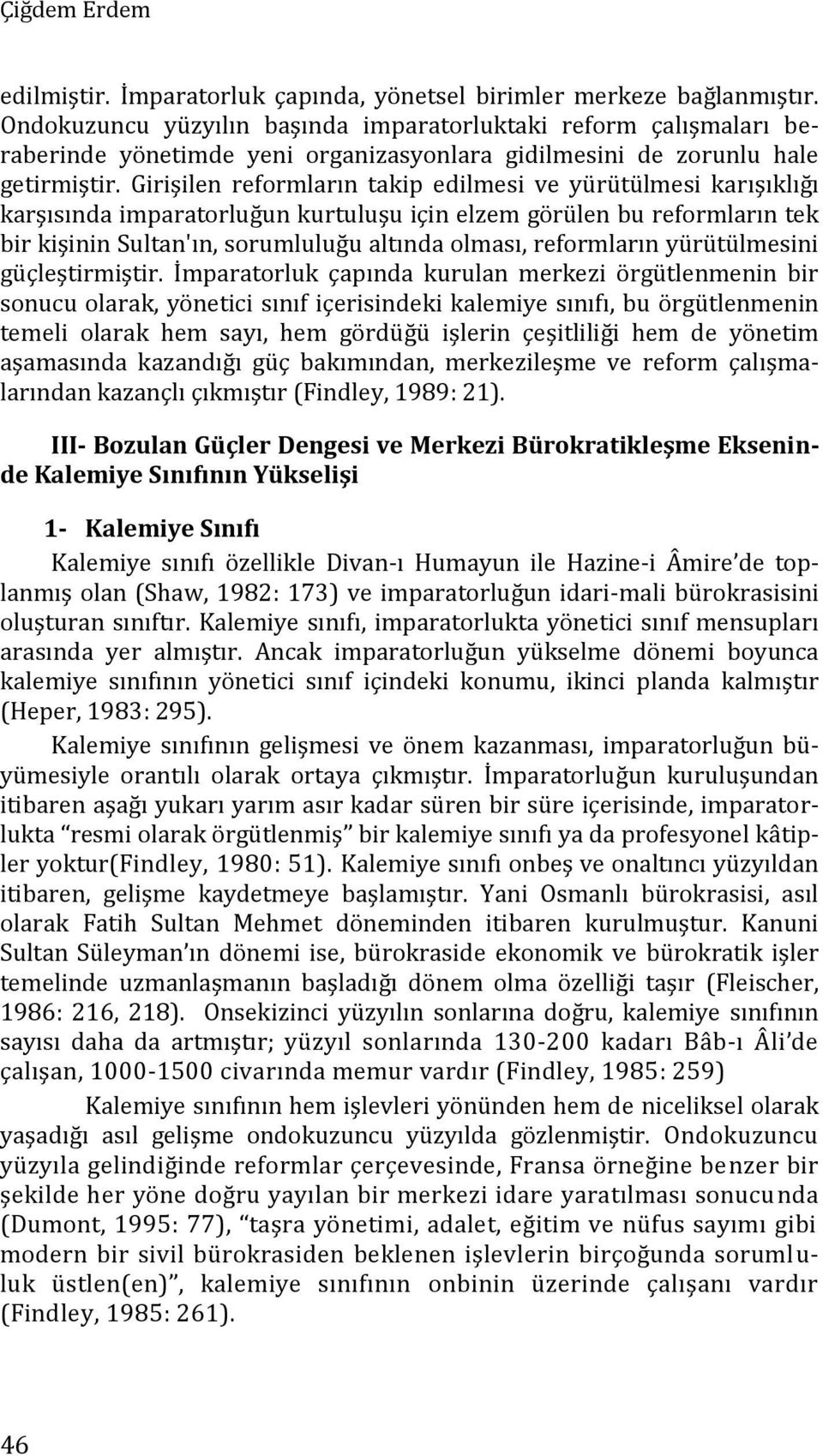 Girişilen reformların takip edilmesi ve yürütülmesi karışıklığı karşısında imparatorluğun kurtuluşu için elzem görülen bu reformların tek bir kişinin Sultan'ın, sorumluluğu altında olması,