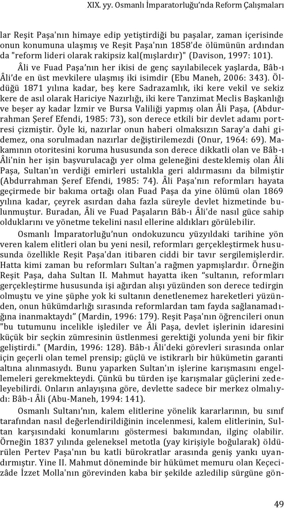 lideri olarak rakipsiz kal(mışlardır)" (Davison, 1997: 101). Âli ve Fuad Paşa nın her ikisi de genç sayılabilecek yaşlarda, Bâb-ı Âli de en üst mevkilere ulaşmış iki isimdir (Ebu Maneh, 2006: 343).