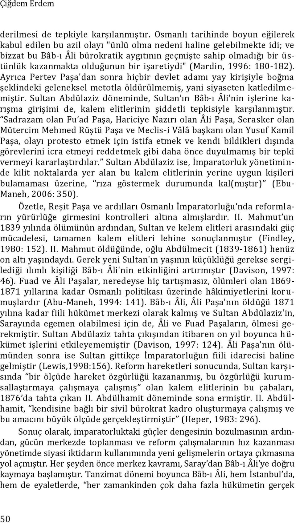 olduğunun bir işaretiydi" (Mardin, 1996: 180-182). Ayrıca Pertev Paşa'dan sonra hiçbir devlet adamı yay kirişiyle boğma şeklindeki geleneksel metotla öldürülmemiş, yani siyaseten katledilmemiştir.