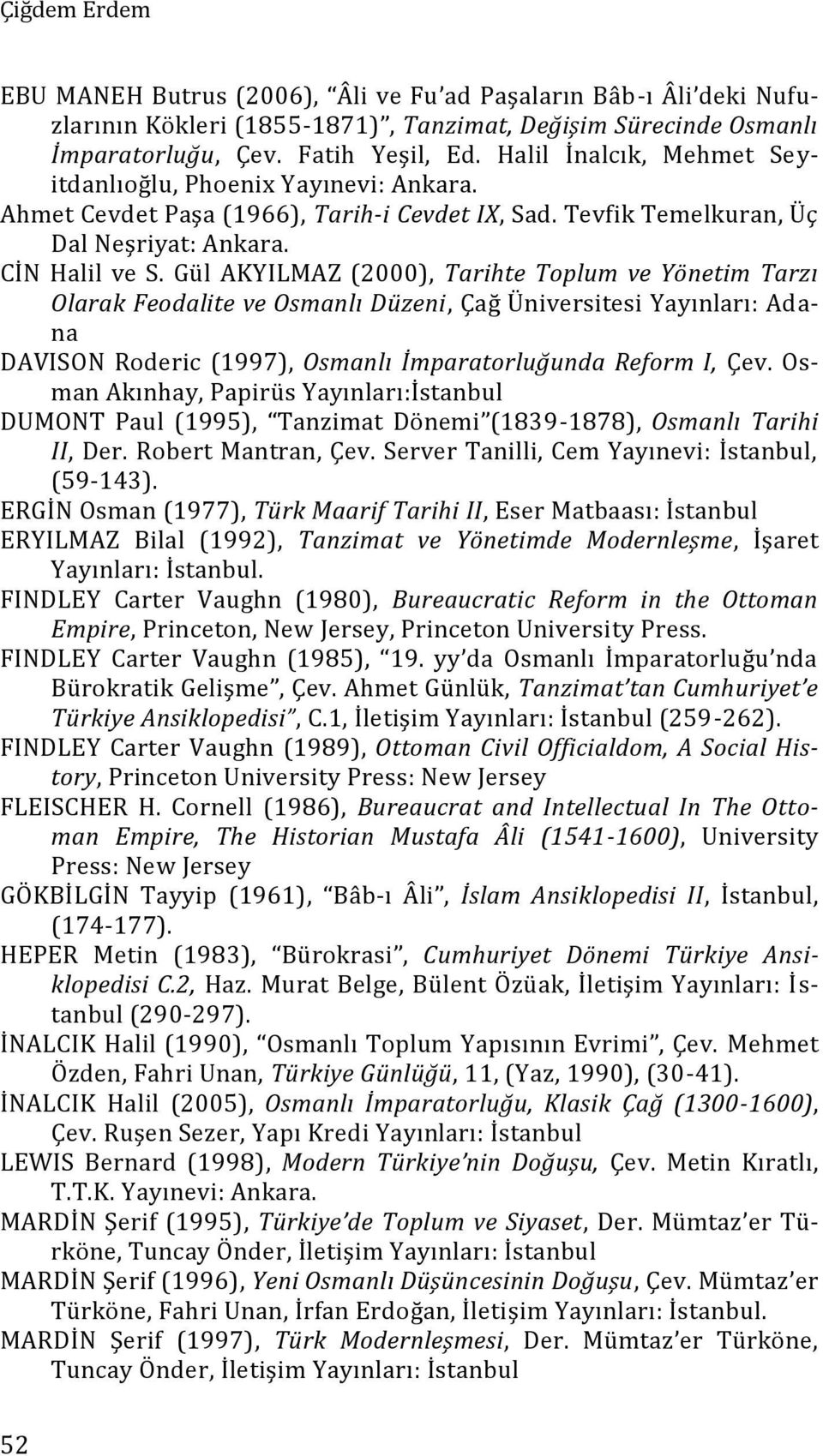 Gül AKYILMAZ (2000), Tarihte Toplum ve Yönetim Tarzı Olarak Feodalite ve Osmanlı Düzeni, Çağ Üniversitesi Yayınları: Adana DAVISON Roderic (1997), Osmanlı İmparatorluğunda Reform I, Çev.