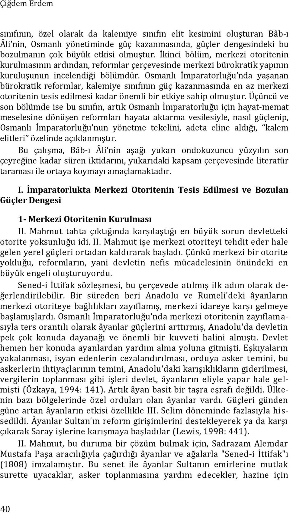 Osmanlı İmparatorluğu nda yaşanan bürokratik reformlar, kalemiye sınıfının güç kazanmasında en az merkezi otoritenin tesis edilmesi kadar önemli bir etkiye sahip olmuştur.