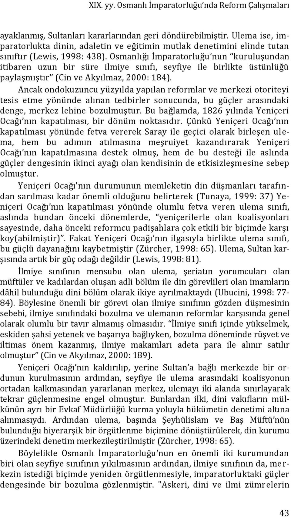 Osmanlığı İmparatorluğu nun kuruluşundan itibaren uzun bir süre ilmiye sınıfı, seyfiye ile birlikte üstünlüğü paylaşmıştır (Cin ve Akyılmaz, 2000: 184).