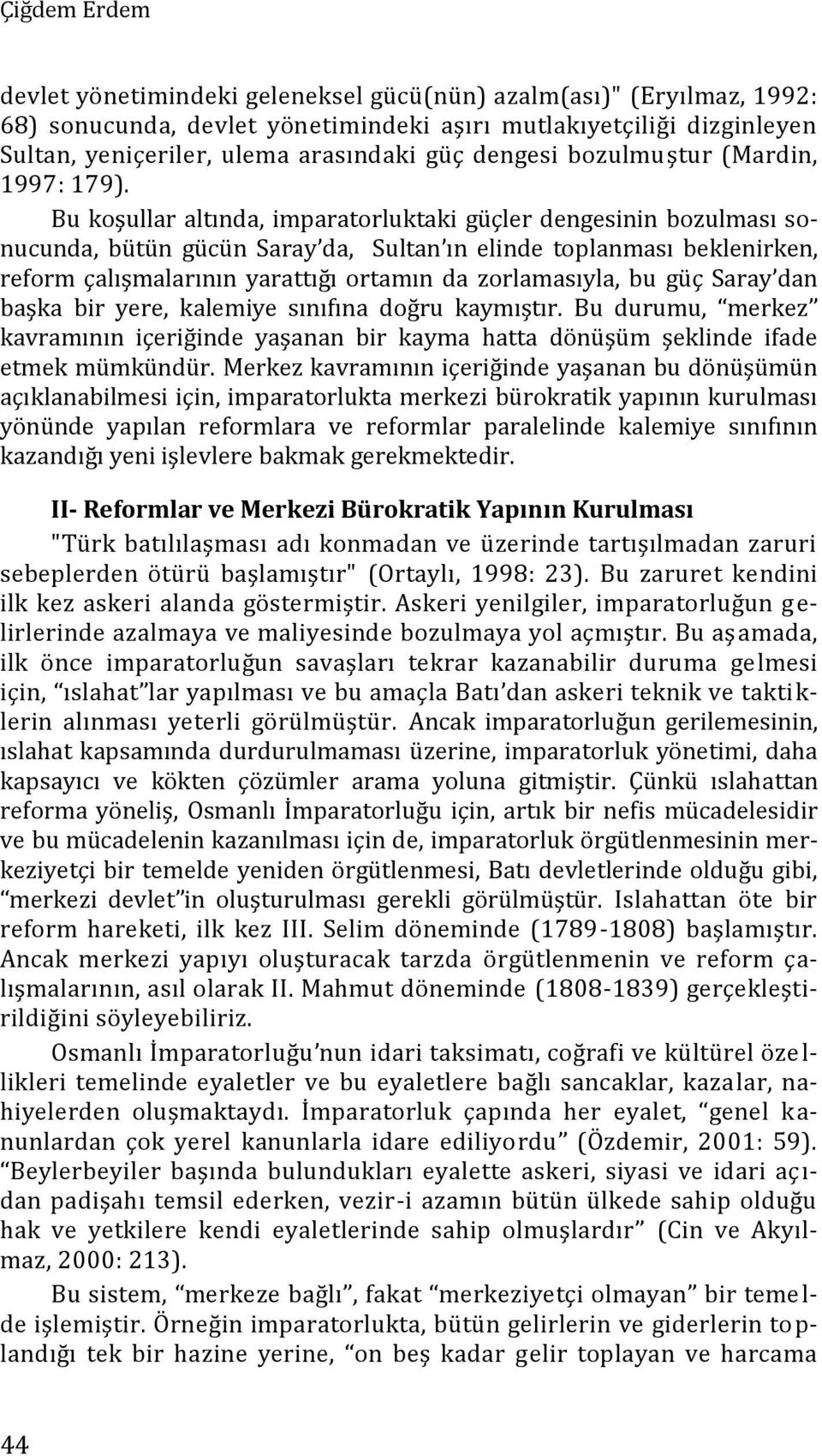 Bu koşullar altında, imparatorluktaki güçler dengesinin bozulması sonucunda, bütün gücün Saray da, Sultan ın elinde toplanması beklenirken, reform çalışmalarının yarattığı ortamın da zorlamasıyla, bu