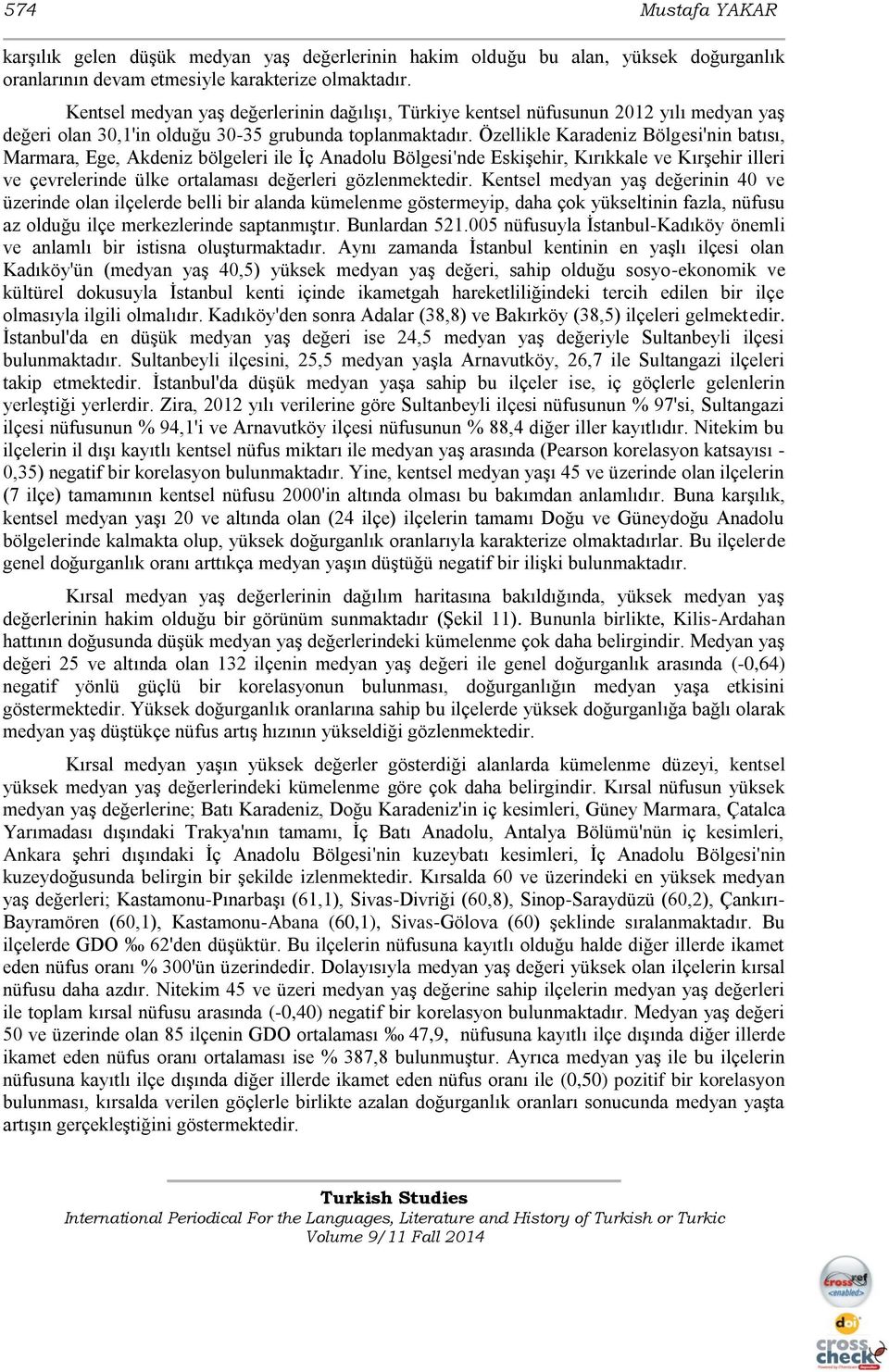 Özellikle Karadeniz Bölgesi'nin batısı, Marmara, Ege, Akdeniz bölgeleri ile İç Anadolu Bölgesi'nde Eskişehir, Kırıkkale ve Kırşehir illeri ve çevrelerinde ülke ortalaması değerleri gözlenmektedir.