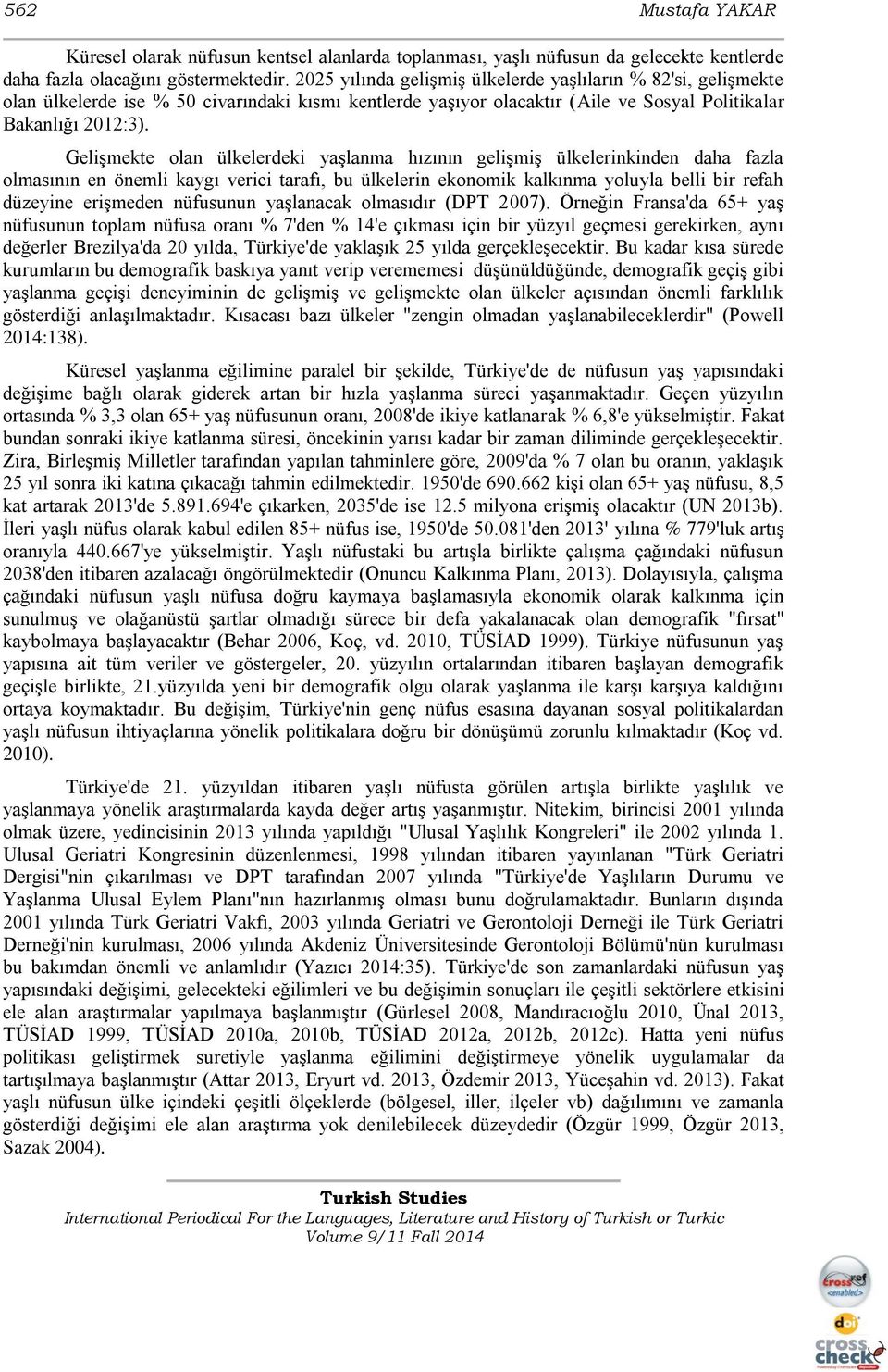 Gelişmekte olan ülkelerdeki yaşlanma hızının gelişmiş ülkelerinkinden daha fazla olmasının en önemli kaygı verici tarafı, bu ülkelerin ekonomik kalkınma yoluyla belli bir refah düzeyine erişmeden